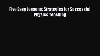 Read Five Easy Lessons: Strategies for Successful Physics Teaching Ebook Free