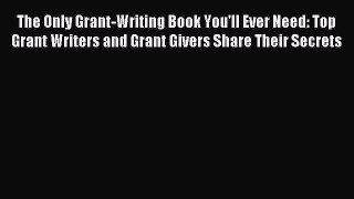 Read The Only Grant-Writing Book You'll Ever Need: Top Grant Writers and Grant Givers Share