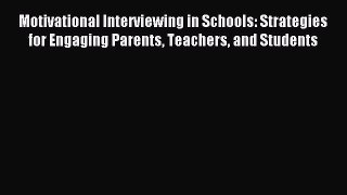 Read Motivational Interviewing in Schools: Strategies for Engaging Parents Teachers and Students