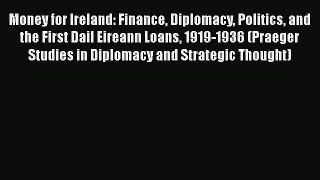 [PDF] Money for Ireland: Finance Diplomacy Politics and the First Dail Eireann Loans 1919-1936