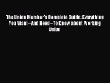 Read The Union Member's Complete Guide: Everything You Want--And Need--To Know about Working