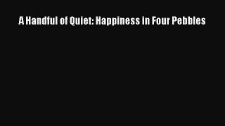 Read A Handful of Quiet: Happiness in Four Pebbles Ebook Free