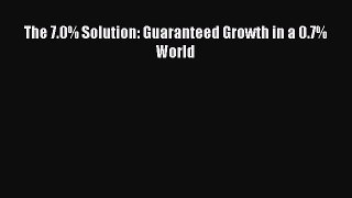 Download The 7.0% Solution: Guaranteed Growth in a 0.7% World Ebook Online