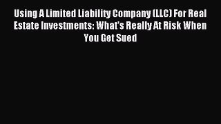 Read Using A Limited Liability Company (LLC) For Real Estate Investments: What's Really At