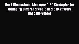 Read The 4 Dimensional Manager: DiSC Strategies for Managing Different People in the Best Ways