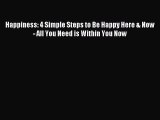 Read Happiness: 4 Simple Steps to Be Happy Here & Now - All You Need is Within You Now Ebook