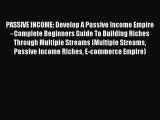 Download PASSIVE INCOME: Develop A Passive Income Empire - Complete Beginners Guide To Building