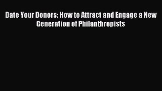 Read Date Your Donors: How to Attract and Engage a New Generation of Philanthropists Ebook
