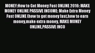 Read MONEY:How to Get Money Fast ONLINE 2016: MAKE MONEY ONLINE PASSIVE INCOME: Make Extra