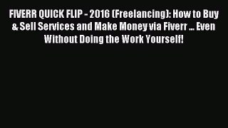 Read FIVERR QUICK FLIP - 2016 (Freelancing): How to Buy & Sell Services and Make Money via