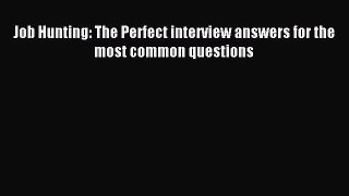 Download Job Hunting: The Perfect interview answers for the most common questions Ebook Free