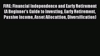 Read FIRE: Financial Independence and Early Retirement (A Beginner's Guide to Investing Early
