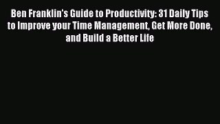 Read Ben Franklin's Guide to Productivity: 31 Daily Tips to Improve your Time Management Get