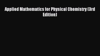 Read Applied Mathematics for Physical Chemistry (3rd Edition) Ebook Free