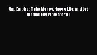 Read App Empire: Make Money Have a Life and Let Technology Work for You Ebook Free