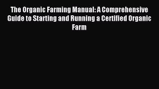 Read The Organic Farming Manual: A Comprehensive Guide to Starting and Running a Certified