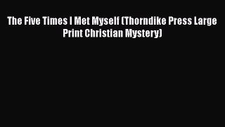 Download The Five Times I Met Myself (Thorndike Press Large Print Christian Mystery) Free Books