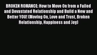 [PDF] BROKEN ROMANCE: How to Move On from a Failed and Devastated Relationship and Build a