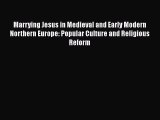 Read Marrying Jesus in Medieval and Early Modern Northern Europe: Popular Culture and Religious
