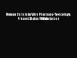 [PDF] Human Cells in in Vitro Pharmaco-Toxicology: Present Status Within Europe [Download]