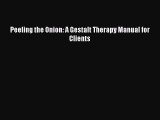 [PDF] Peeling the Onion: A Gestalt Therapy Manual for Clients [Read] Full Ebook