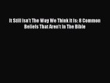 Download It Still Isn't The Way We Think It Is: 8 Common Beliefs That Aren't In The Bible Free