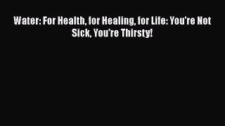 [PDF] Water: For Health for Healing for Life: You're Not Sick You're Thirsty! [Download] Online