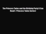 Download The Princess Twins and the Birthday Party (I Can Read! / Princess Twins Series) PDF