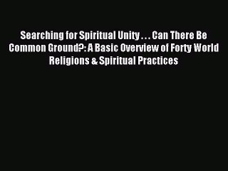Read Searching for Spiritual Unity . . . Can There Be Common Ground?: A Basic Overview of Forty