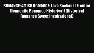 Read ROMANCE: AMISH ROMANCE: Love Beckons (Frontier Mennonite Romance Historical) (Historical