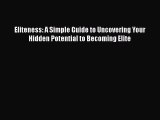 Read Eliteness: A Simple Guide to Uncovering Your Hidden Potential to Becoming Elite PDF Free