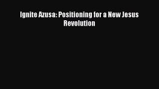 Download Ignite Azusa: Positioning for a New Jesus Revolution PDF Free