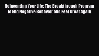 Read Reinventing Your Life: The Breakthrough Program to End Negative Behavior and Feel Great