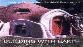 Read Building With Earth  A Guide to Flexible Form Earthbag Construction  A Real Goods Solar