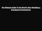 [PDF] The Ultimate Guide To the World's Best Wedding & Honeymoon Destinations [Download] Full