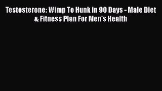 [PDF] Testosterone: Wimp To Hunk in 90 Days - Male Diet & Fitness Plan For Men's Health [Download]