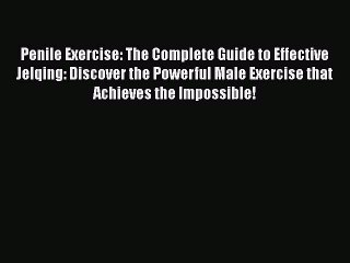 [PDF] Penile Exercise: The Complete Guide to Effective Jelqing: Discover the Powerful Male