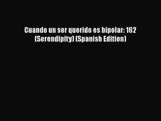 [PDF] Cuando un ser querido es bipolar: 162 (Serendipity) (Spanish Edition) [Download] Full