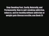 [PDF] Stop Smoking Fast Easily Naturally and Permanently: How to quit smoking addiction tobacco