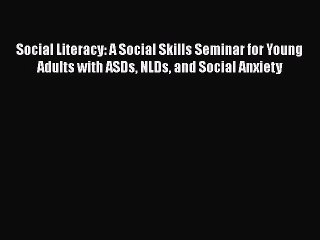 Download Social Literacy: A Social Skills Seminar for Young Adults with ASDs NLDs and Social