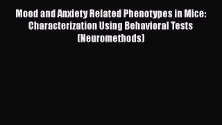 Download Mood and Anxiety Related Phenotypes in Mice: Characterization Using Behavioral Tests