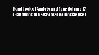 Read Handbook of Anxiety and Fear Volume 17 (Handbook of Behavioral Neuroscience) Ebook Free