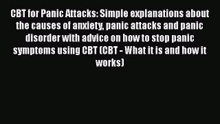 Read CBT for Panic Attacks: Simple explanations about the causes of anxiety panic attacks and