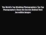 [PDF] The World's Top Wedding Photographers: Ten Top Photographers Share the Secrets Behind