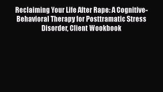 [PDF] Reclaiming Your Life After Rape: A Cognitive-Behavioral Therapy for Posttramatic Stress