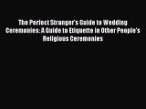 [PDF] The Perfect Stranger's Guide to Wedding Ceremonies: A Guide to Etiquette in Other People's