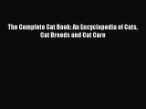 [PDF] The Complete Cat Book: An Encyclopedia of Cats Cat Breeds and Cat Care [Download] Full