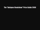 [PDF] The Antiques Roadshow Price Guide 2008 [Read] Full Ebook