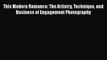 [PDF] This Modern Romance: The Artistry Technique and Business of Engagement Photography [Download]