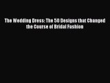 [PDF] The Wedding Dress: The 50 Designs that Changed the Course of Bridal Fashion [Download]